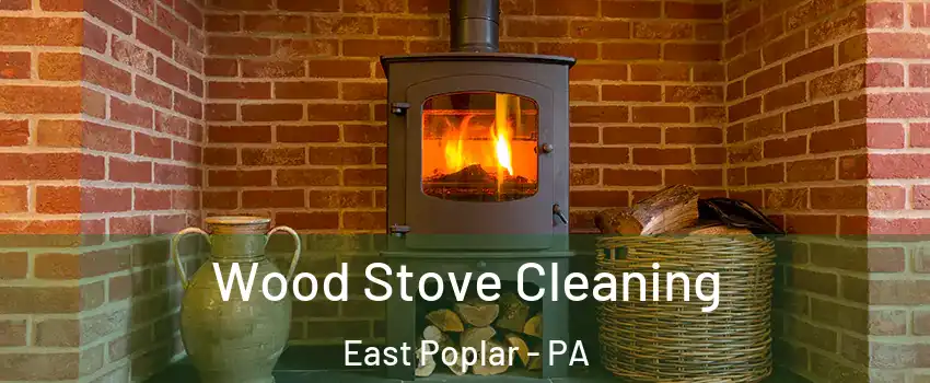 Wood Stove Cleaning East Poplar - PA