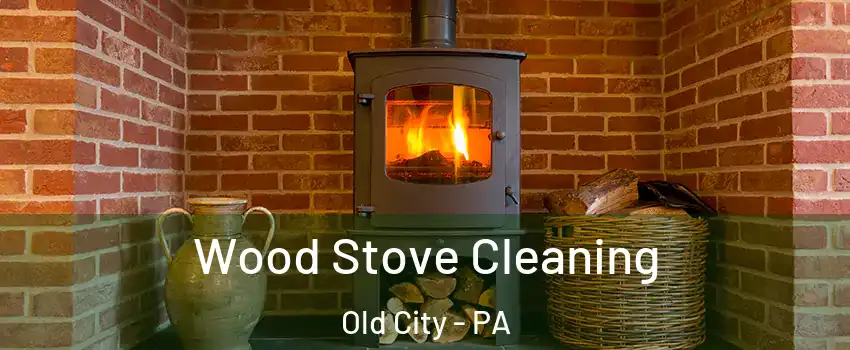 Wood Stove Cleaning Old City - PA