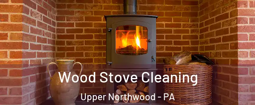 Wood Stove Cleaning Upper Northwood - PA