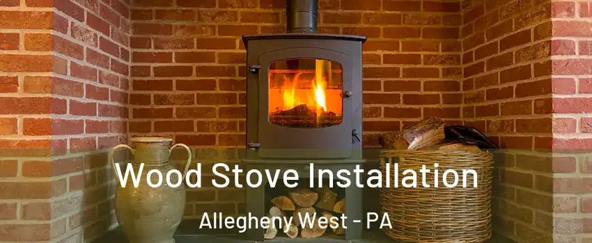 Wood Stove Installation Allegheny West - PA