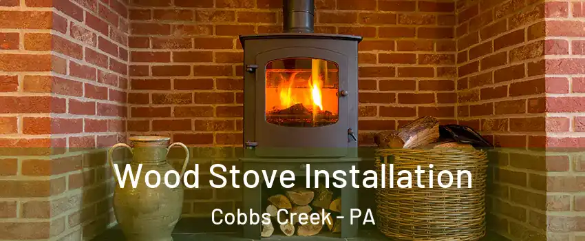 Wood Stove Installation Cobbs Creek - PA
