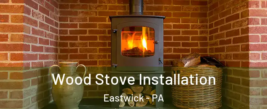 Wood Stove Installation Eastwick - PA