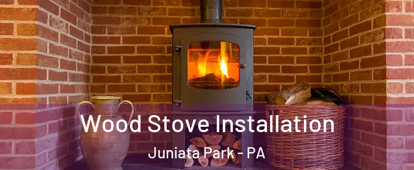 Wood Stove Installation Juniata Park - PA