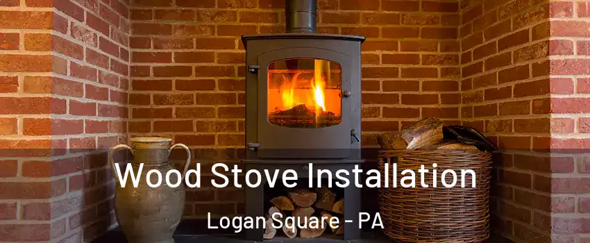 Wood Stove Installation Logan Square - PA
