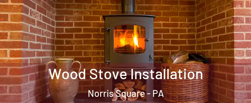 Wood Stove Installation Norris Square - PA