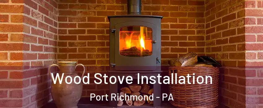 Wood Stove Installation Port Richmond - PA