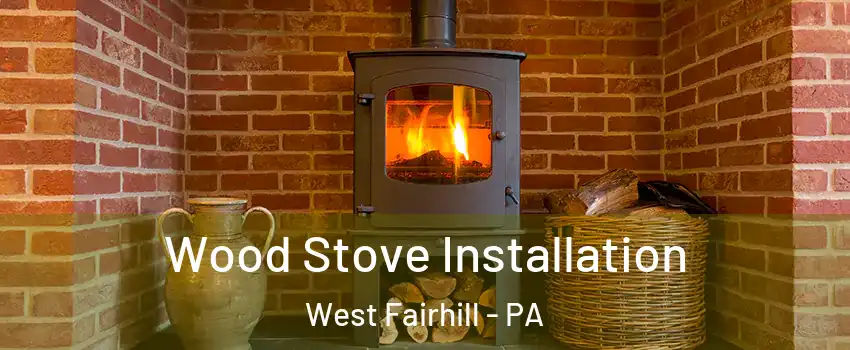 Wood Stove Installation West Fairhill - PA