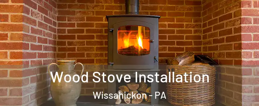 Wood Stove Installation Wissahickon - PA