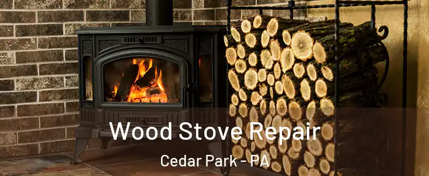 Wood Stove Repair Cedar Park - PA