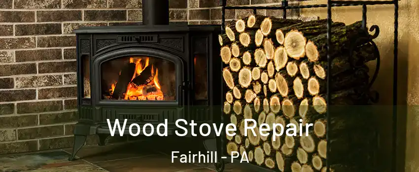 Wood Stove Repair Fairhill - PA