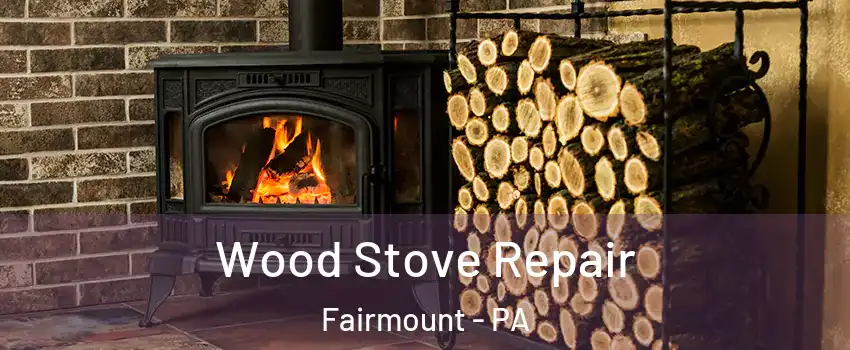 Wood Stove Repair Fairmount - PA