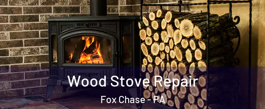 Wood Stove Repair Fox Chase - PA