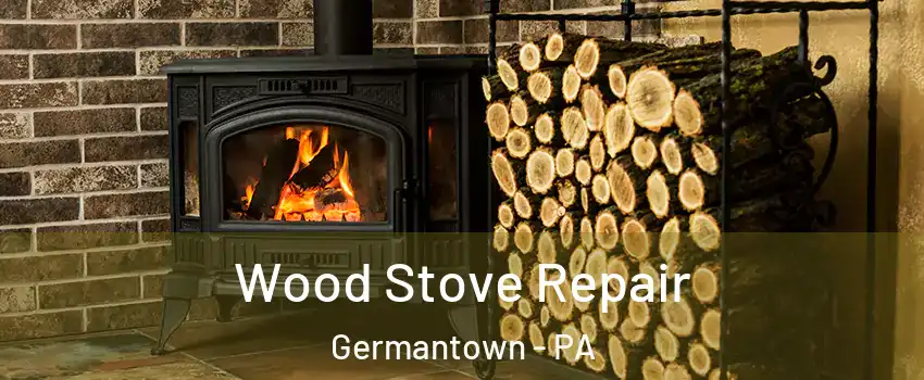 Wood Stove Repair Germantown - PA