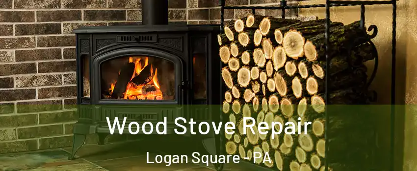 Wood Stove Repair Logan Square - PA