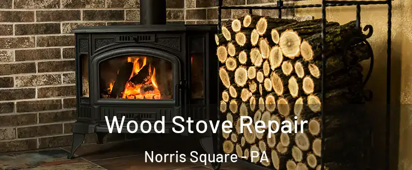 Wood Stove Repair Norris Square - PA