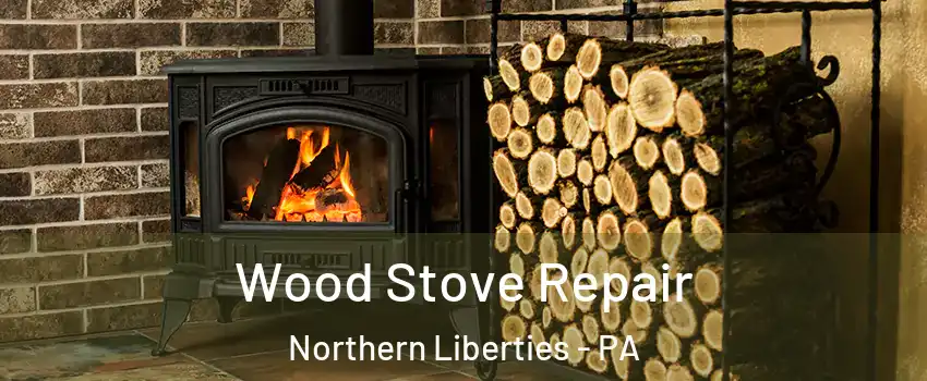 Wood Stove Repair Northern Liberties - PA