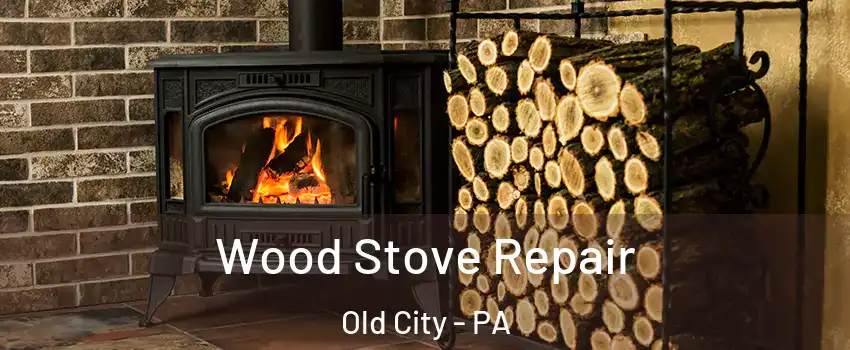 Wood Stove Repair Old City - PA