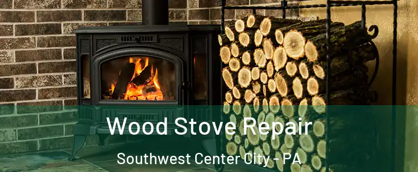 Wood Stove Repair Southwest Center City - PA