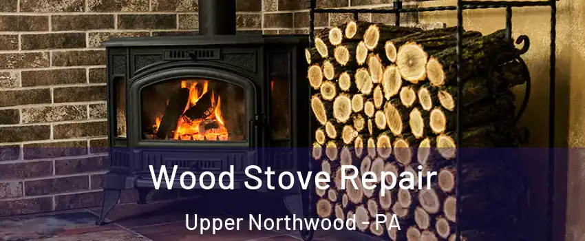 Wood Stove Repair Upper Northwood - PA