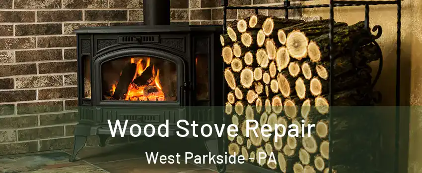 Wood Stove Repair West Parkside - PA