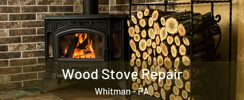 Wood Stove Repair Whitman - PA